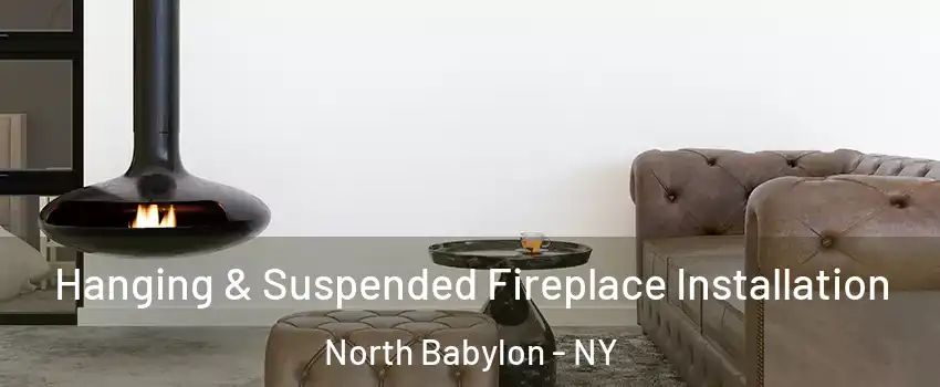  Hanging & Suspended Fireplace Installation North Babylon - NY